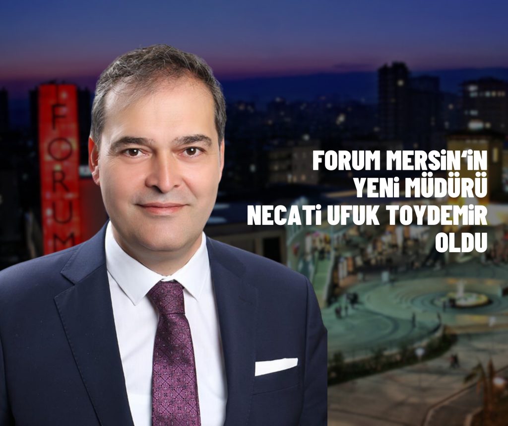 FORUM MERSİN‘İN YENİ MÜDÜRÜ NECATİ UFUK TOYDEMİR OLDU.