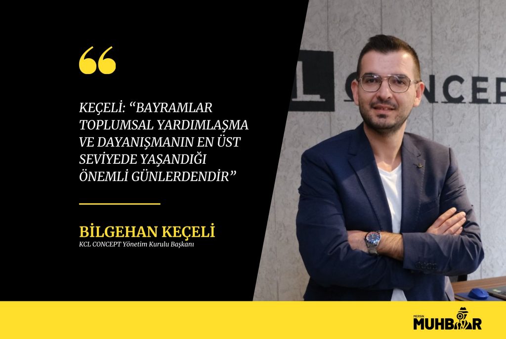 KEÇELİ; “BAYRAMLAR TOPLUMSAL YARDIMLAŞMA VE DAYANIŞMANIN EN ÜST SEVİYEDE YAŞANDIĞI ÖNEMLİ GÜNLERDENDİR.”