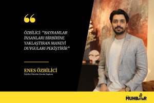 ÖZBİLİCİ; “BAYRAMLAR İNSANLARI BİRBİRİNE YAKLAŞTIRAN MANEVİ DUYGULARI PEKİŞTİRİR.”