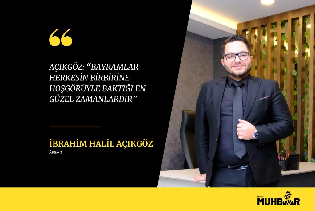 AÇIKGÖZ; “BAYRAMLAR HERKESİN BİRBİRİNE HOŞGÖRÜYLE BAKTIĞI EN GÜZEL ZAMANLARDIR.”