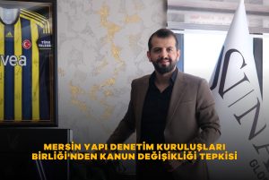 MERSİN YAPI DENETİM KURULUŞLARI BİRLİĞİ’NDEN KANUN DEĞİŞİKLİĞİ TEPKİSİ