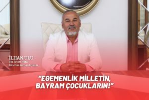 “EGEMENLİK MİLLETİN, BAYRAM ÇOCUKLARIN!”