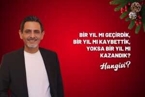 Bir Yıl mı Geçirdik, Bir Yıl mı Kaybettik, Yoksa Bir Yıl mı Kazandık?