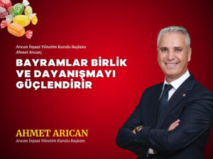 AHMET ARICAN: BAYRAMLAR BİRLİK VE DAYANIŞMAYI GÜÇLENDİRİR