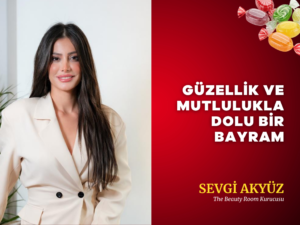 SEVGİ AKYÜZ: BAYRAMLAR GÜZELLİK VE MUTLULUK GETİRİR