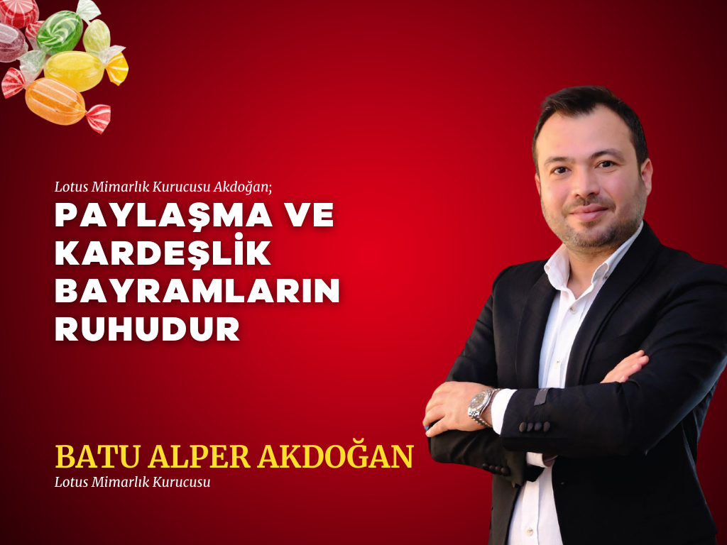 BATU ALPER AKDOĞAN: PAYLAŞMA VE KARDEŞLİK BAYRAMLARIN RUHUDUR